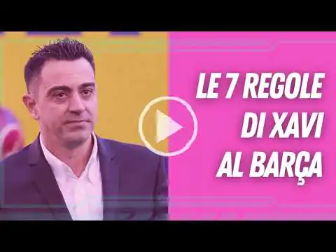 VIDEO | LE 7 RIGIDE REGOLE DI XAVI AL BARCELLONA!